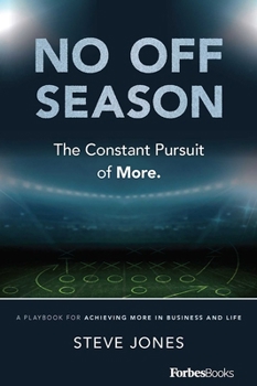 No Off Season: The Constant Pursuit of More: A Playbook for Achieving More in Business and Life