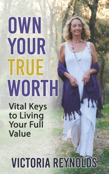 Paperback Own Your True Worth: Vital Keys to Living Your Full Value Book