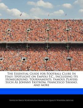 Paperback The Essential Guide for Football Clubs in Italy: Spotlight on Empoli F.C., Including Its Homeground, Tournaments, Famous Players Such as Johnny Ekstr? Book