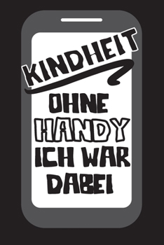 Kindheit ohne Handy Ich war dabei: Dieses Notizbuch hat ein schön gestaltetes Cover welches den Spruch "Kindheit ohne Handy ich war dabei" trägt; Es ... für 80er und 90er Jahrgänge (German Edition)