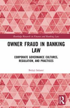 Owner Fraud in Banking Law: Corporate Governance Cultures, Regulation, and Practices (Routledge Research in Finance and Banking Law)