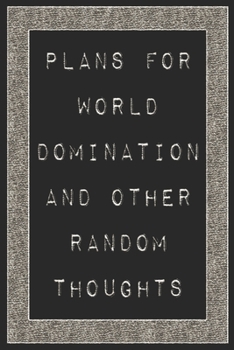Plans For World Domination and Other Random Thoughts: Funny Office Notebook/Journal For Women/Men/Boss/Coworkers/Colleagues/Students: 6x9 inches, 100 ... lines for capturing your very best ideas!