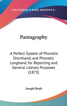 Hardcover Pantagraphy: A Perfect System of Phonetic Shorthand, and Phonetic Longhand, for Reporting and General Literary Purposes (1873) Book