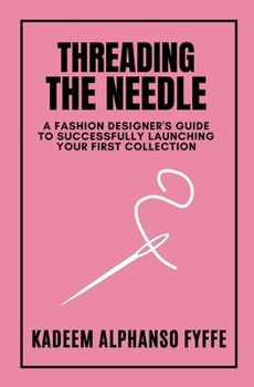 Paperback Threading the Needle: A Fashion Designer's Guide to Successfully Launching Your First Collection Book