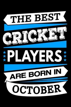 The Best Cricket Players Are Born In October Journal: Cricket Players Gifts, Funny Cricket Notebook, Birthday Gift for Cricket Player