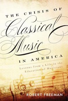 Paperback The Crisis of Classical Music in America: Lessons from a Life in the Education of Musicians Book