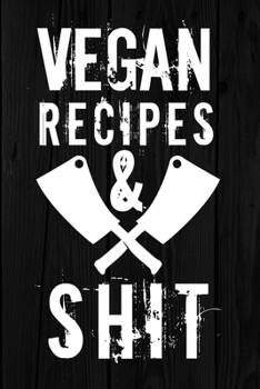 Vegan Recipes and Shit: Blank Recipe Journal with Pages to Write and Save your personal or family's favorite recipes