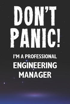 Paperback Don't Panic! I'm A Professional Engineering Manager: Customized 100 Page Lined Notebook Journal Gift For A Busy Engineering Manager: Far Better Than A Book