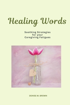 Paperback Healing Words: Soothing Strategies for Your Caregiving Fatigues Book
