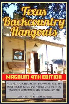 Paperback Texas Backcountry Hangouts - 4th Edition: A Guide to Country Stores, Backwoods Bars, and other notable rural Texas venues devoted to the relaxation, c Book