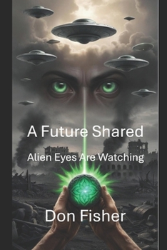 Paperback A Future Shared: Alien Eyes Are Watching Book