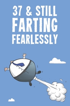 37 & Still Farting Fearlessly: Funny Men's 37th Birthday 122 Page Diary Journal Notebook Gift
