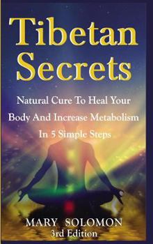 Hardcover Tibetan Secrets: Natural Cure To Heal Your Body And Increase Metabolism In 5 Simple Steps Book