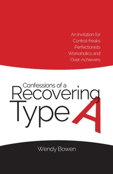 Paperback Confessions of a Recovering Type A: An Invitation for Control-freaks, Perfectionists, Workaholics, and Over-Achievers Book