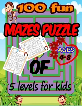 100 fun Mazes Puzzle of 5 Levels for kids 4-8: Maze Puzzle Games Activity Book for Kids.5 Levels of Easy, Maximum, and Great Difficulty for ... and Thinking Skills (Activity Books)