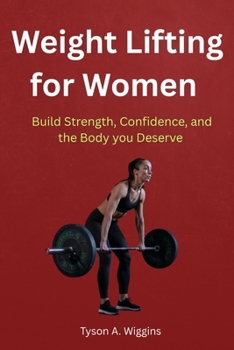 Weight Lifting for Women: Build Strength, Confidence, and the Body you Deserve