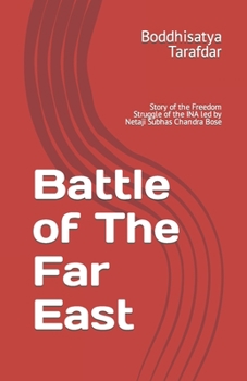 Battle of The Far East: Story of the Freedom Struggle of the INA led by Netaji Subhas Chandra Bose
