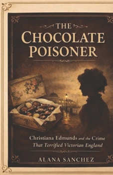 The Chocolate Poisoner: Christiana Edmunds and the Crime That Terrified Victorian England