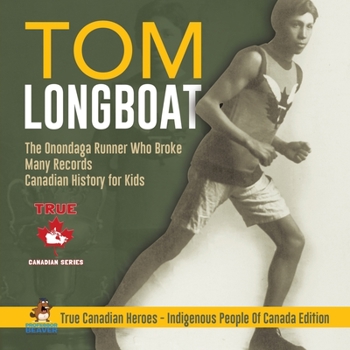 Paperback Tom Longboat - The Onondaga Runner Who Broke Many Records Canadian History for Kids True Canadian Heroes - Indigenous People Of Canada Edition Book