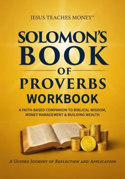Solomon's Book of Proverbs Workbook: A Faith-Based Companion to Biblical Wisdom, Money Management & Building Wealth