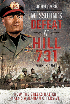 Hardcover Mussolini's Defeat at Hill 731, March 1941: How the Greeks Halted Italy's Albanian Offensive Book