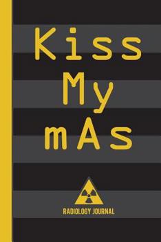 Kiss My Mas Radiology Journal: Radiology Tech Graduation Journal Notebook for Notes, as a Planner or Journaling