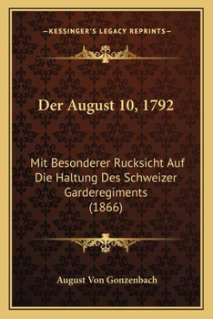 Paperback Der August 10, 1792: Mit Besonderer Rucksicht Auf Die Haltung Des Schweizer Garderegiments (1866) [German] Book