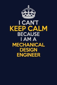Paperback I Can't Keep Calm Because I Am A Mechanical Design Engineer: Career journal, notebook and writing journal for encouraging men, women and kids. A frame Book