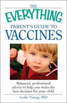 Paperback The Everything Parent's Guide to Vaccines: Balanced, Professional Advice to Help You Make the Best Decision for Your Child Book
