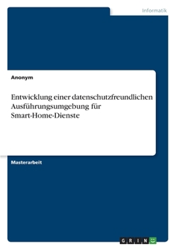 Paperback Entwicklung einer datenschutzfreundlichen Ausführungsumgebung für Smart-Home-Dienste [German] Book