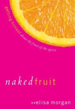 Paperback Naked Fruit: Getting Honest about the Fruit of the Spirit Book