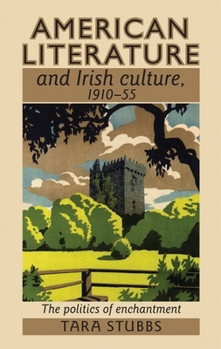 Paperback American Literature and Irish Culture, 1910-55: The Politics of Enchantment Book