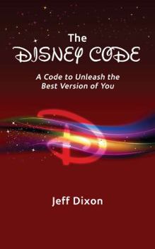 The Disney Code : A Code to Unleash the Best Version of You - Book #2 of the Dixon on Disney