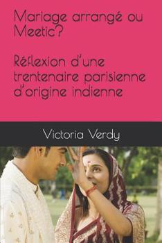 Paperback Mariage arrangé ou Meetic? Réflexion d'une trentenaire parisienne d'origine indienne [French] Book