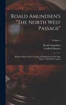 Hardcover Roald Amundsen's "The North West Passage": Being the Record of a Voyage of Exploration of the Ship "Gjöa" 1903-1907 Volume; Volume 1 Book