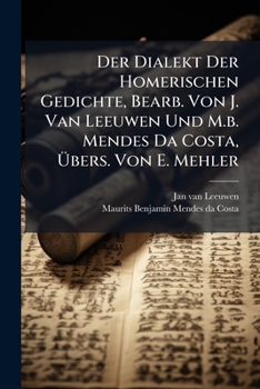 Der Dialekt Der Homerischen Gedichte, Bearb. Von J. Van Leeuwen Und M.b. Mendes Da Costa, Übers. Von E. Mehler...