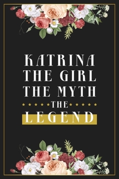 Katrina The Girl The Myth The Legend: Lined Notebook / Journal Gift, 120 Pages, 6x9, Matte Finish, Soft Cover