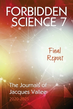 Paperback Forbidden Science 7: Final Report, The Journals of Jacques Vallee 2020-2025 Book