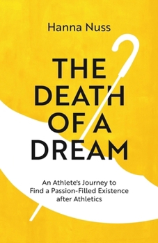 The Death of a Dream: An Athlete's Journey To A Passion-Filled Existence After Athletics