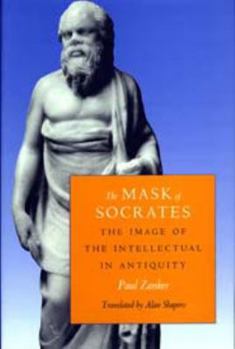 The Mask of Socrates: The Image of the Intellectual in Antiquity - Book  of the Sather Classical Lectures