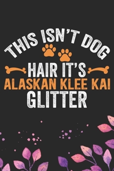 This Isn't Dog Hair It's Alaskan Klee Kai Glitter: Cool Alaskan Klee Kai Dog Journal Notebook - Alaskan Klee Kai Puppy Lover Gifts – Funny Alaskan ... Klee Kai Owner Gifts. 6 x 9 in 120 pages