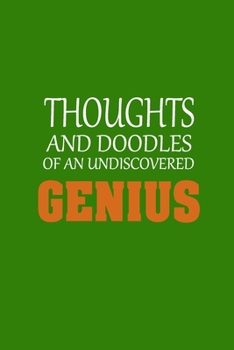 Thoughts and Doodles Of An Undiscovered Genius: Funny Sarcastic Slogan Journal Notebook (6 x 9 Inch Matte Softcover, 120 Blank Lined Pages, Cute Green Cover)