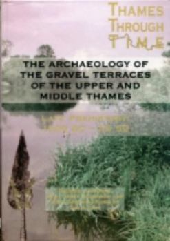 Hardcover The Archaeology of the Gravel Terraces of the Upper and Middle Thames: The Thames Valley in Late Prehistory First 1500 BC-AD 50 Book