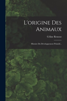 L'origine Des Animaux: Histoire Du Développement Primitif...