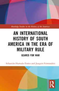 Hardcover An International History of South America in the Era of Military Rule: Geared for War Book