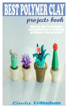 Paperback Best Polymer Clay Projects Book: Master the techniques and patterns to making polymer clay projects Book