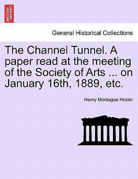 Paperback The Channel Tunnel. a Paper Read at the Meeting of the Society of Arts ... on January 16th, 1889, Etc. Book