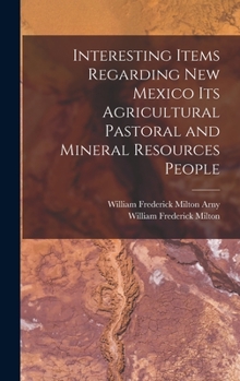 Hardcover Interesting Items Regarding New Mexico Its Agricultural Pastoral and Mineral Resources People Book