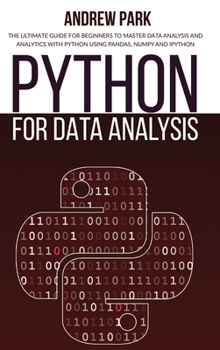 Hardcover Python for Data Analysis: The Ultimate Guide for Beginners to Master Data Analysis and Analytics with Python using Pandas, Numpy and Ipython Book