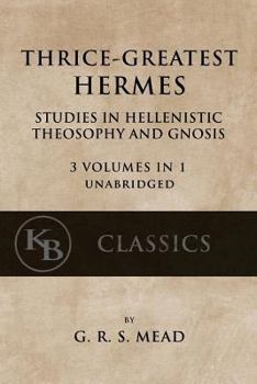 Paperback Thrice-Greatest Hermes: Studies in Hellenistic Theosophy and Gnosis [3 volumes in 1, unabridged] Book